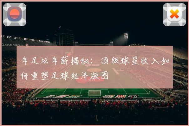 年足坛年薪揭秘：顶级球星收入如何重塑足球经济版图