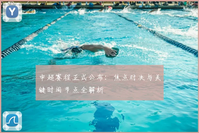 中超赛程正式公布：焦点对决与关键时间节点全解析