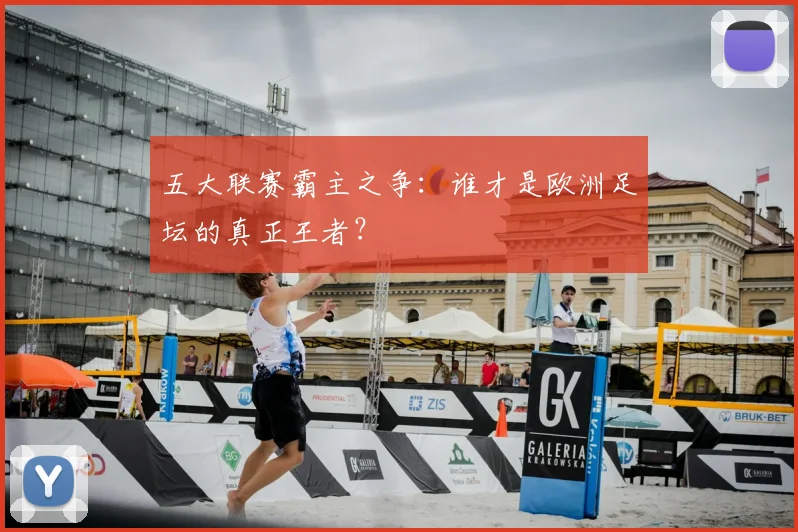 五大联赛霸主之争：谁才是欧洲足坛的真正王者？