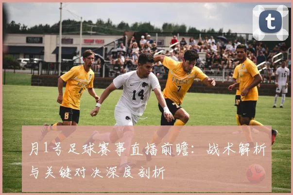 月1号足球赛事直播前瞻:战术解析与关键对决深度剖析