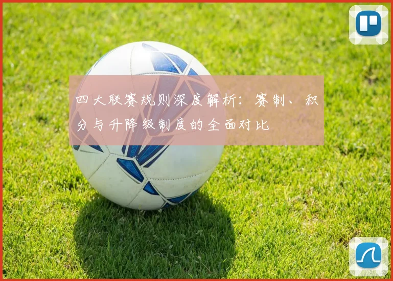 四大联赛规则深度解析：赛制、积分与升降级制度的全面对比